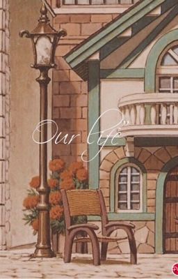 [12 chòm sao] [Text fic] Our Life