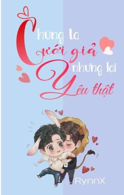 [Bác Chiến] Chúng Ta Cưới Giả Nhưng Lại Yêu Thật [Tạm Drop]