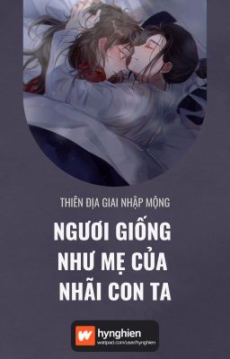 [BH][Hoàn] Ngươi Giống Như Mẹ Của Nhãi Con Ta | Thiên Địa Giai Nhập Mộng