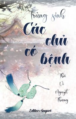 [BHTT][Edit] [Đang Beta] Trùng sinh Các chủ có bệnh - Thời Vi Nguyệt Thượng