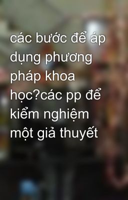 các bước để áp dụng phương pháp khoa học?các pp để kiểm nghiệm một giả thuyết