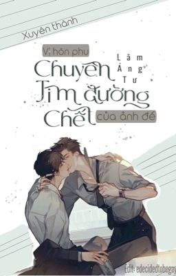 [cv hoàn] XUYÊN THÀNH VỊ HÔN PHU CHUYÊN TÌM ĐƯỜNG CHẾT CỦA ẢNH ĐẾ