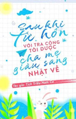 [EDIT-ĐM] Sau Khi Từ Hôn Với Tra Công, Tôi Được Cha Mẹ Giàu Sang Tìm Về