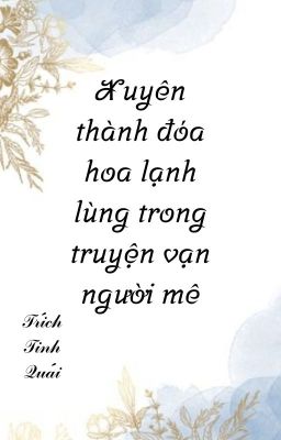 [Edit/ĐM] Xuyên thành đóa hoa lạnh lùng trong truyện vạn người mê.