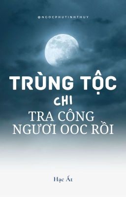 [EDIT HOÀN] Trùng Tộc Chi Tra Công Ngươi OOC Rồi