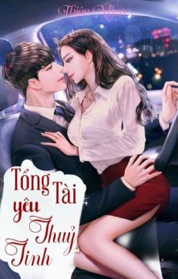 [ H21+ ] TỔNG TÀI YÊU THUỶ TINH - Thiên Nhan. 