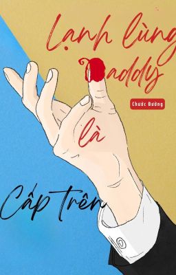 (On-going) Cấp Trên Lạnh Lùng Là Daddy - Chước Đường