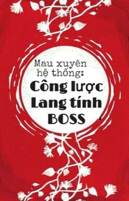 [Quyển 2] [EDIT] Mau xuyên hệ thống: Công lược lang tính Boss (từ chương 122)