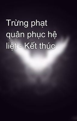 Trừng phạt quân phục hệ liệt - Kết thúc